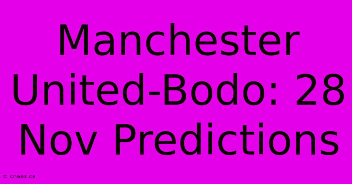 Manchester United-Bodo: 28 Nov Predictions