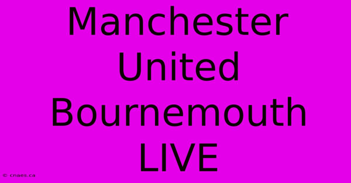 Manchester United Bournemouth LIVE