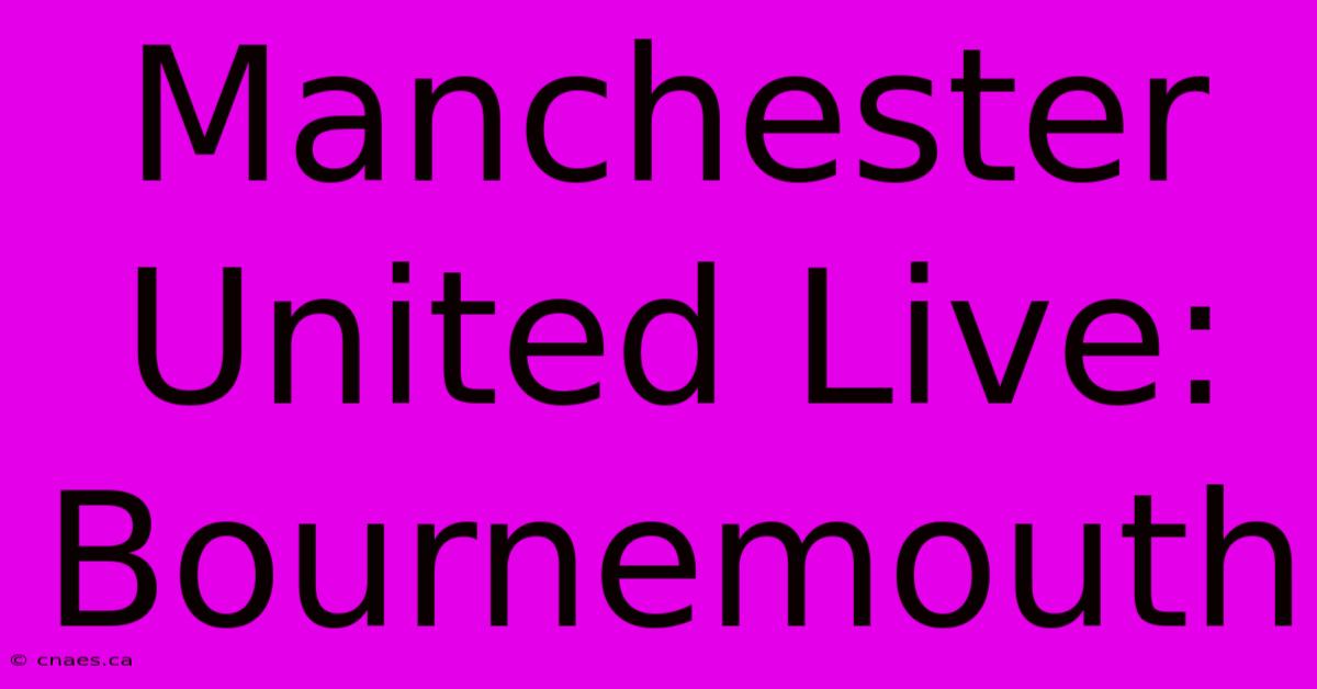 Manchester United Live: Bournemouth