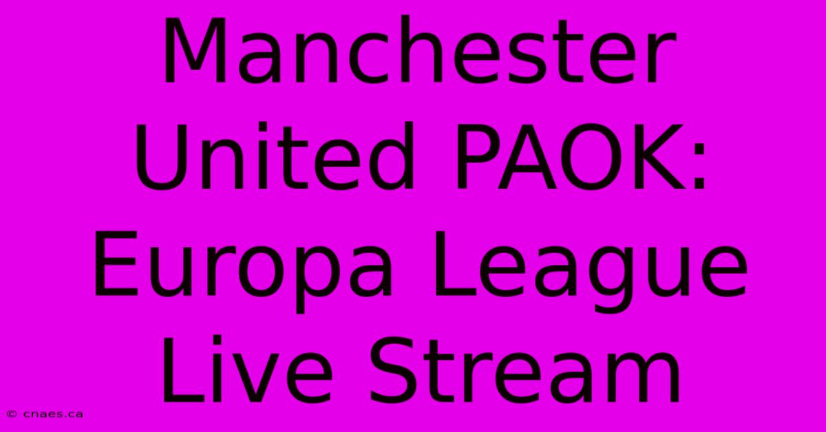 Manchester United PAOK: Europa League Live Stream