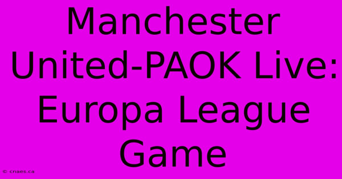 Manchester United-PAOK Live: Europa League Game