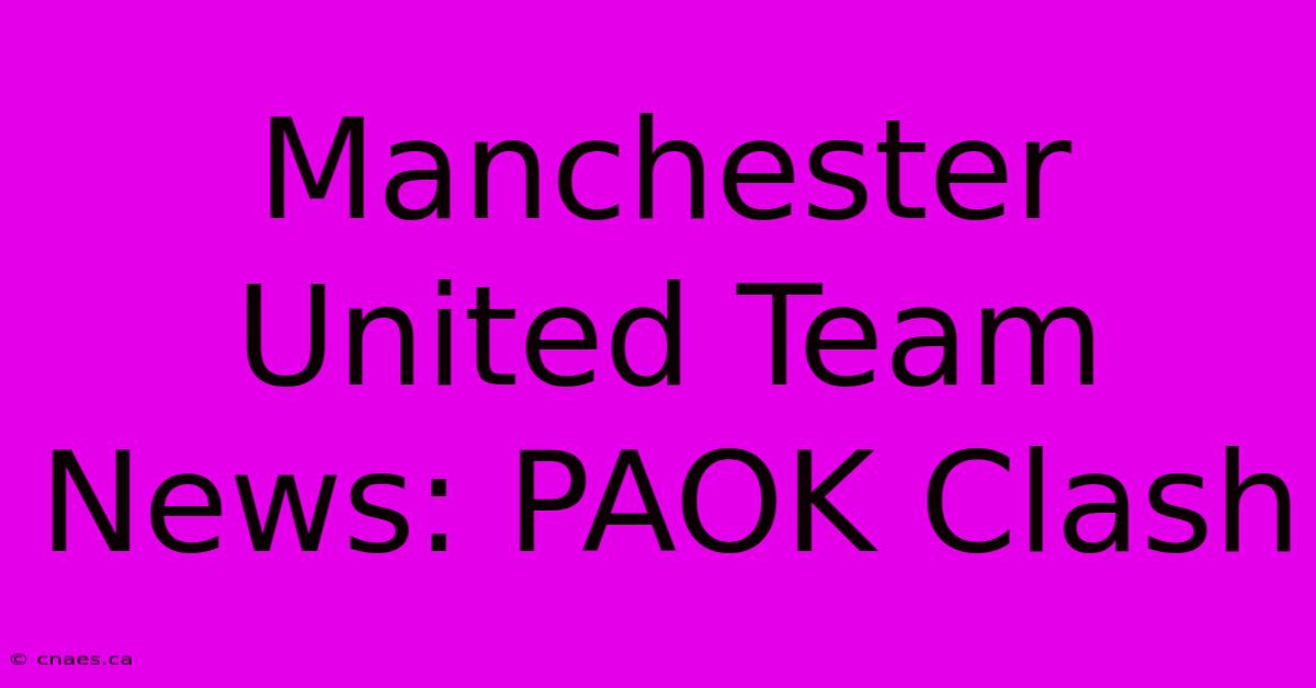 Manchester United Team News: PAOK Clash