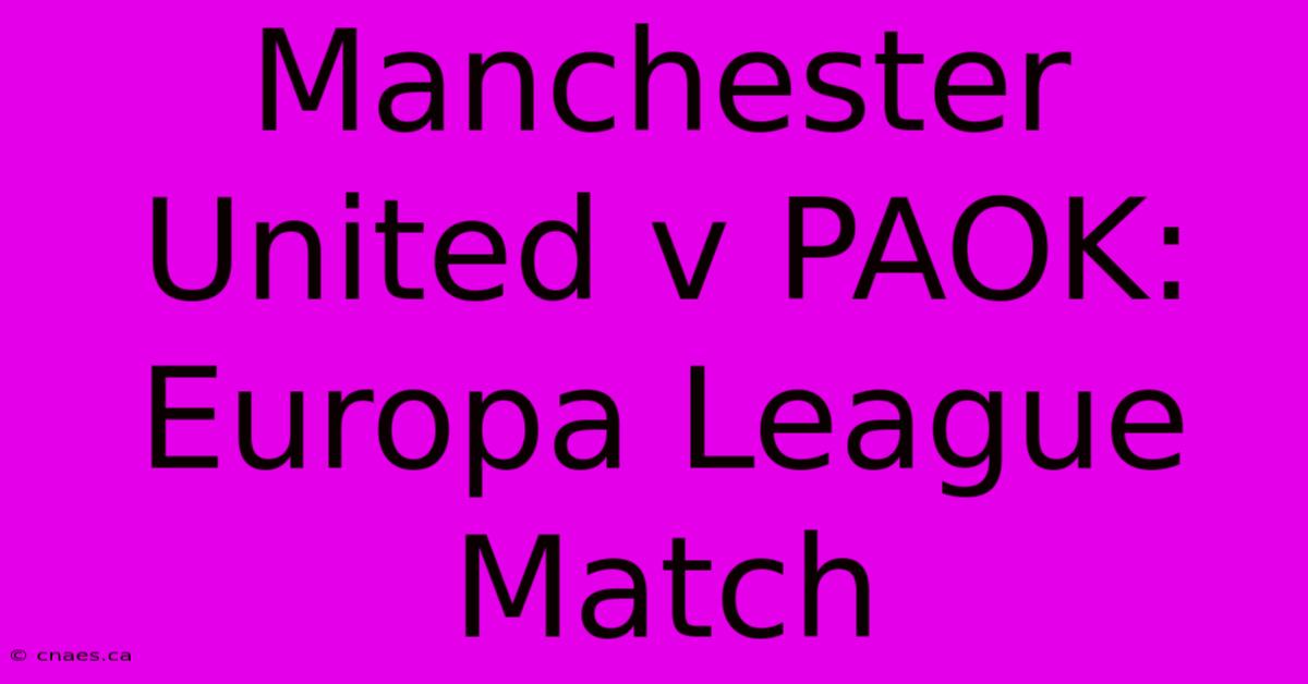 Manchester United V PAOK: Europa League Match