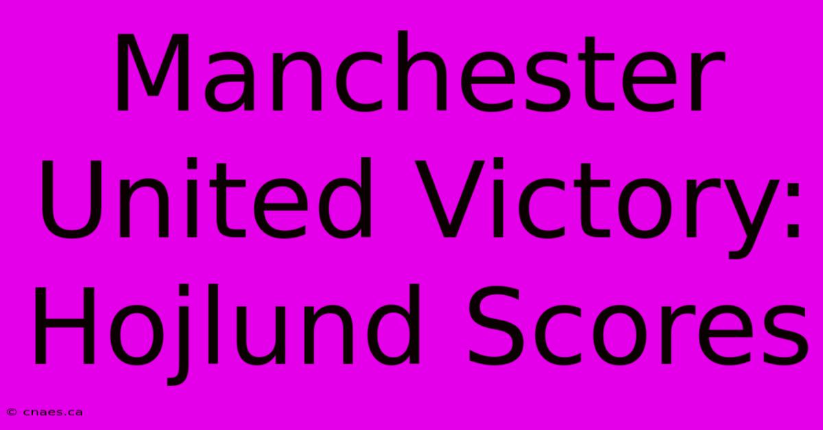 Manchester United Victory: Hojlund Scores