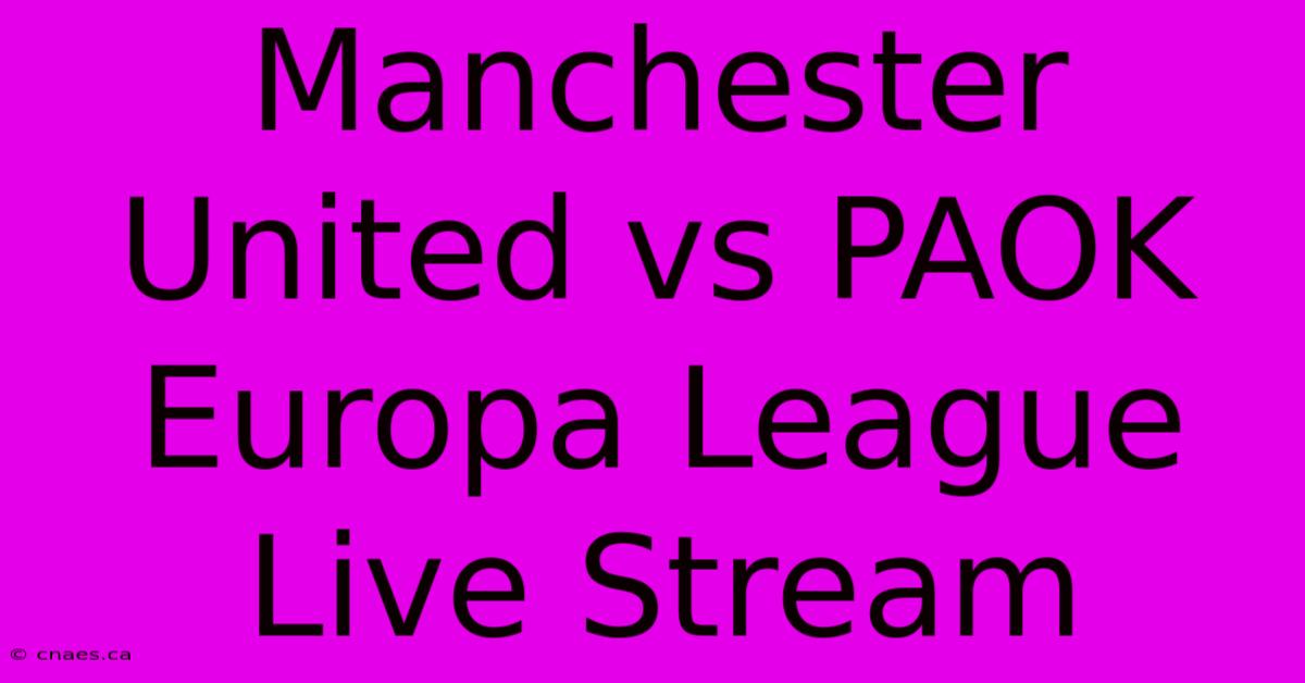 Manchester United Vs PAOK Europa League Live Stream