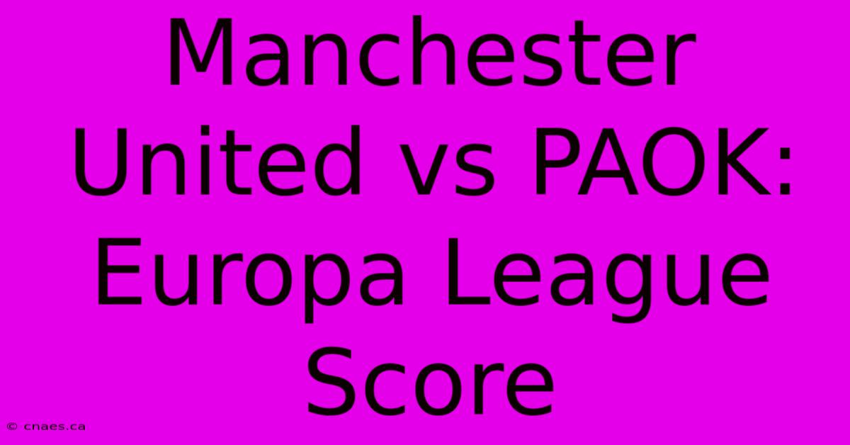 Manchester United Vs PAOK: Europa League Score 