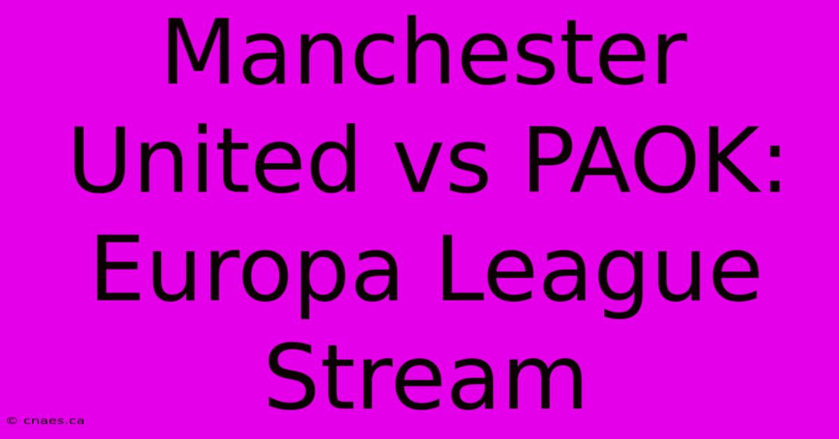 Manchester United Vs PAOK: Europa League Stream