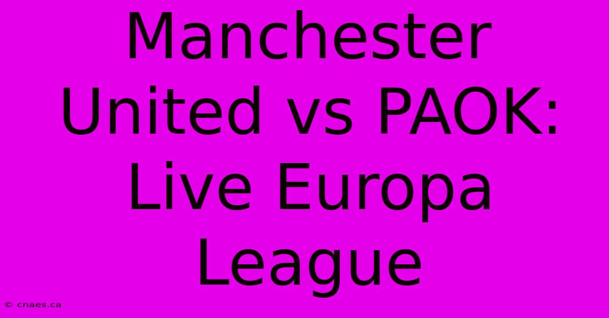 Manchester United Vs PAOK: Live Europa League 