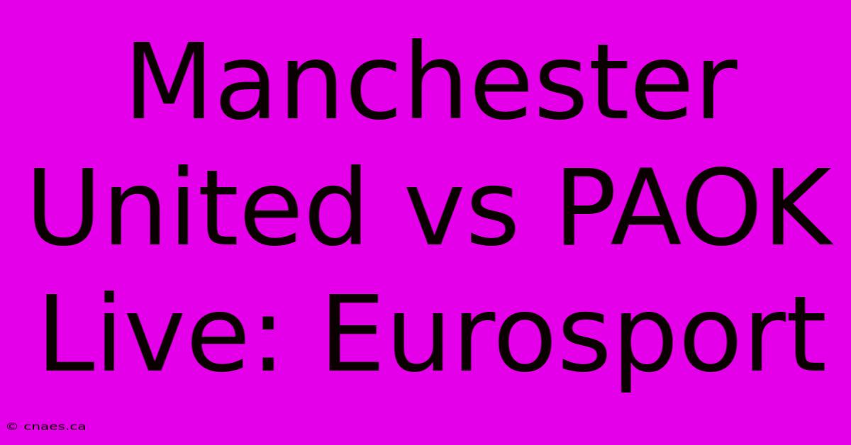 Manchester United Vs PAOK Live: Eurosport