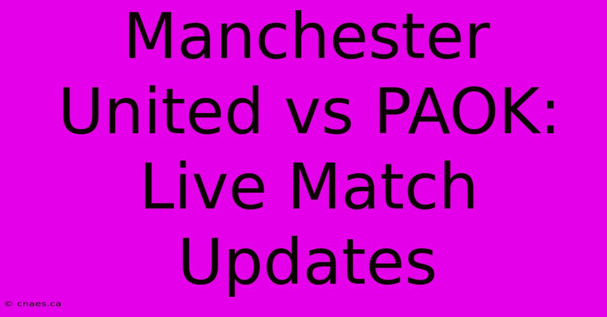 Manchester United Vs PAOK: Live Match Updates