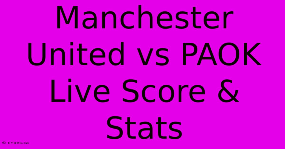 Manchester United Vs PAOK Live Score & Stats