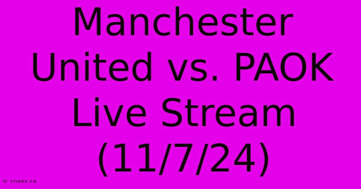 Manchester United Vs. PAOK Live Stream (11/7/24)