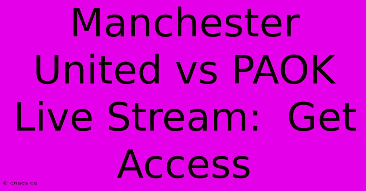 Manchester United Vs PAOK Live Stream:  Get Access