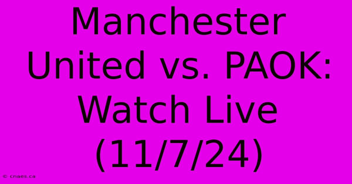 Manchester United Vs. PAOK: Watch Live (11/7/24) 