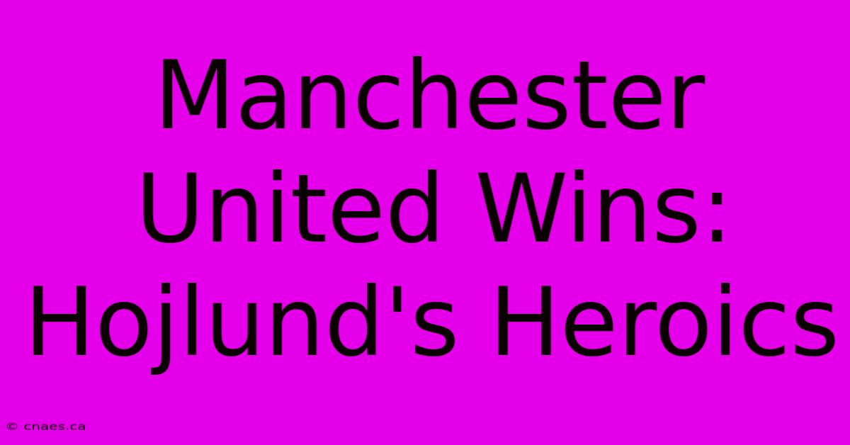 Manchester United Wins: Hojlund's Heroics