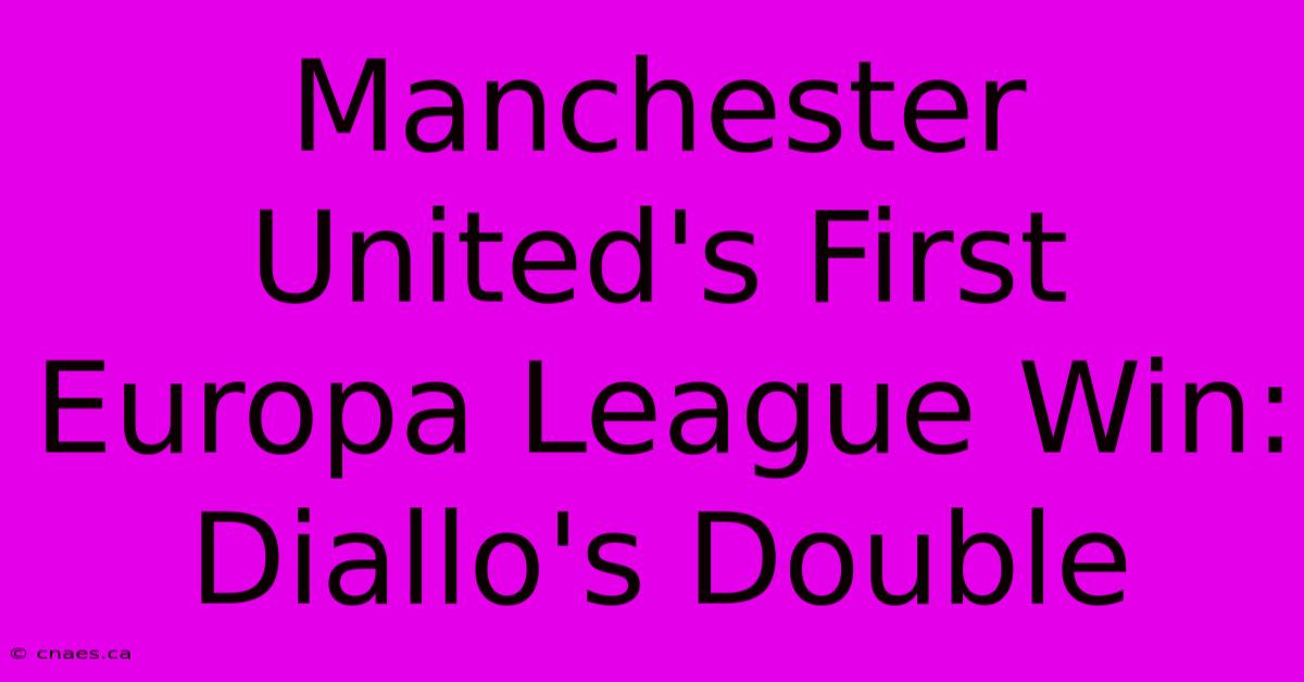 Manchester United's First Europa League Win: Diallo's Double 