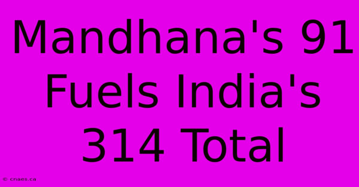 Mandhana's 91 Fuels India's 314 Total