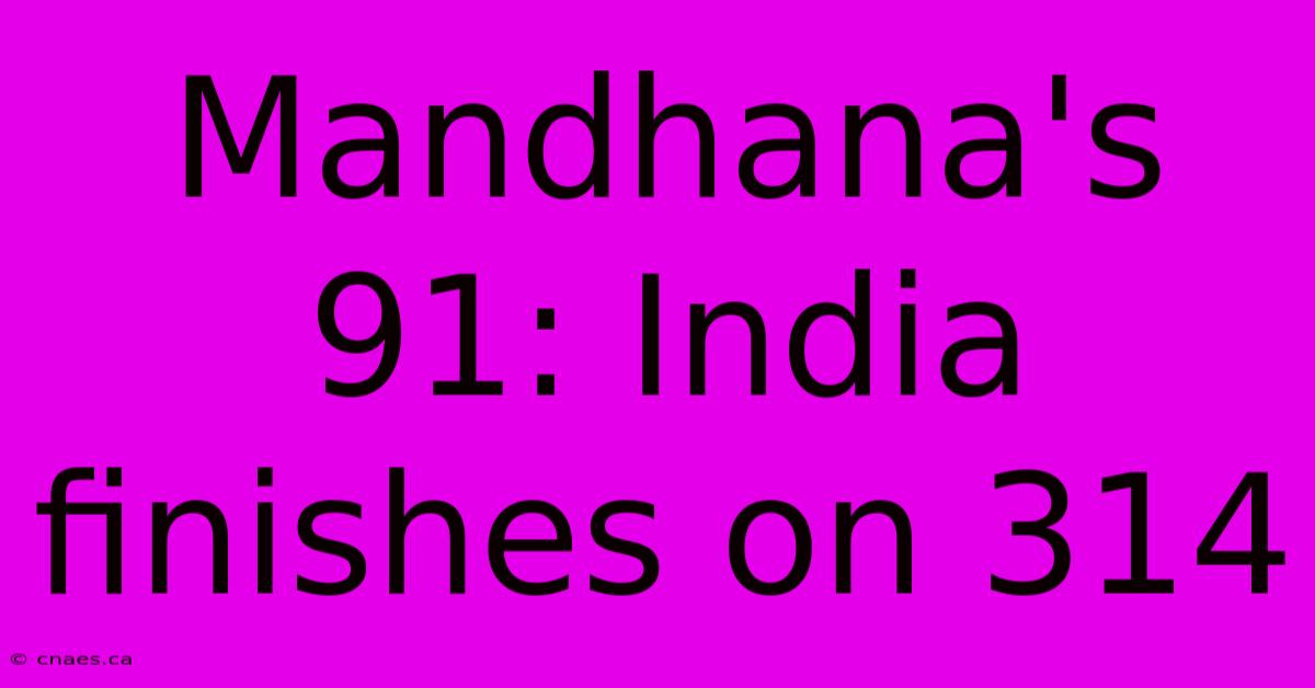 Mandhana's 91: India Finishes On 314