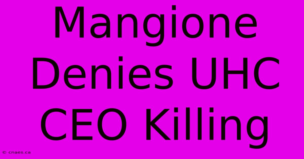 Mangione Denies UHC CEO Killing