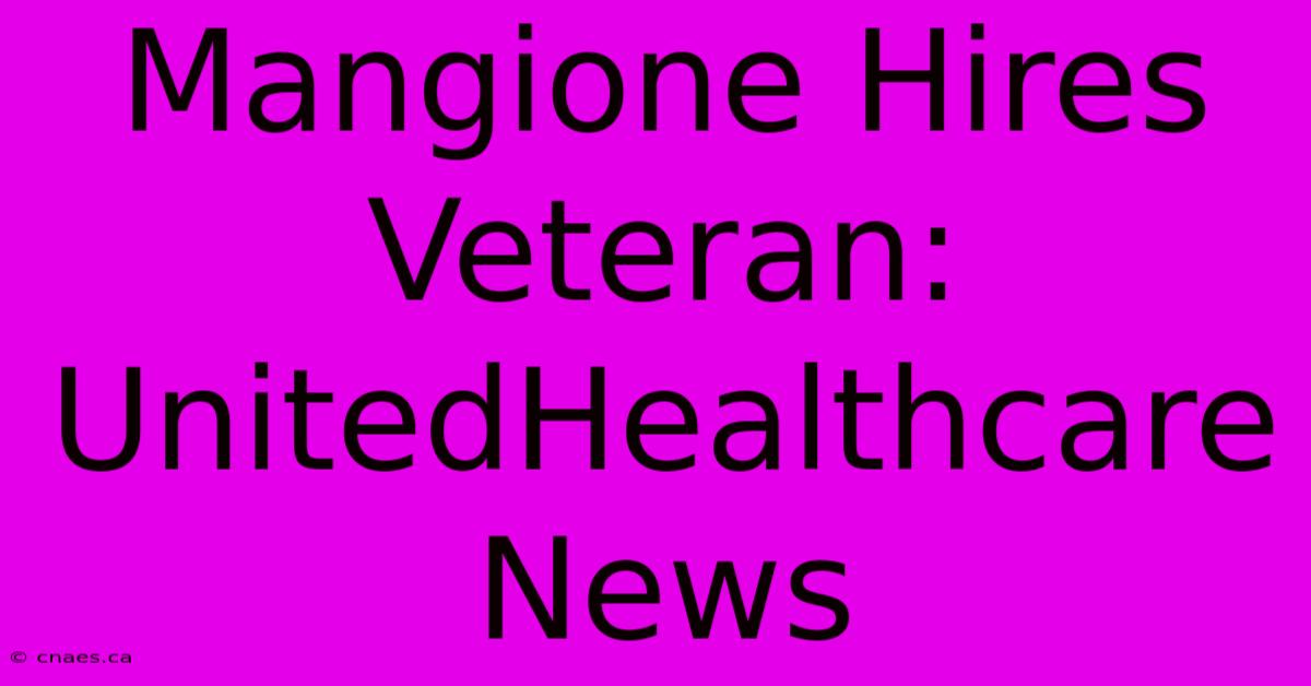 Mangione Hires Veteran: UnitedHealthcare News