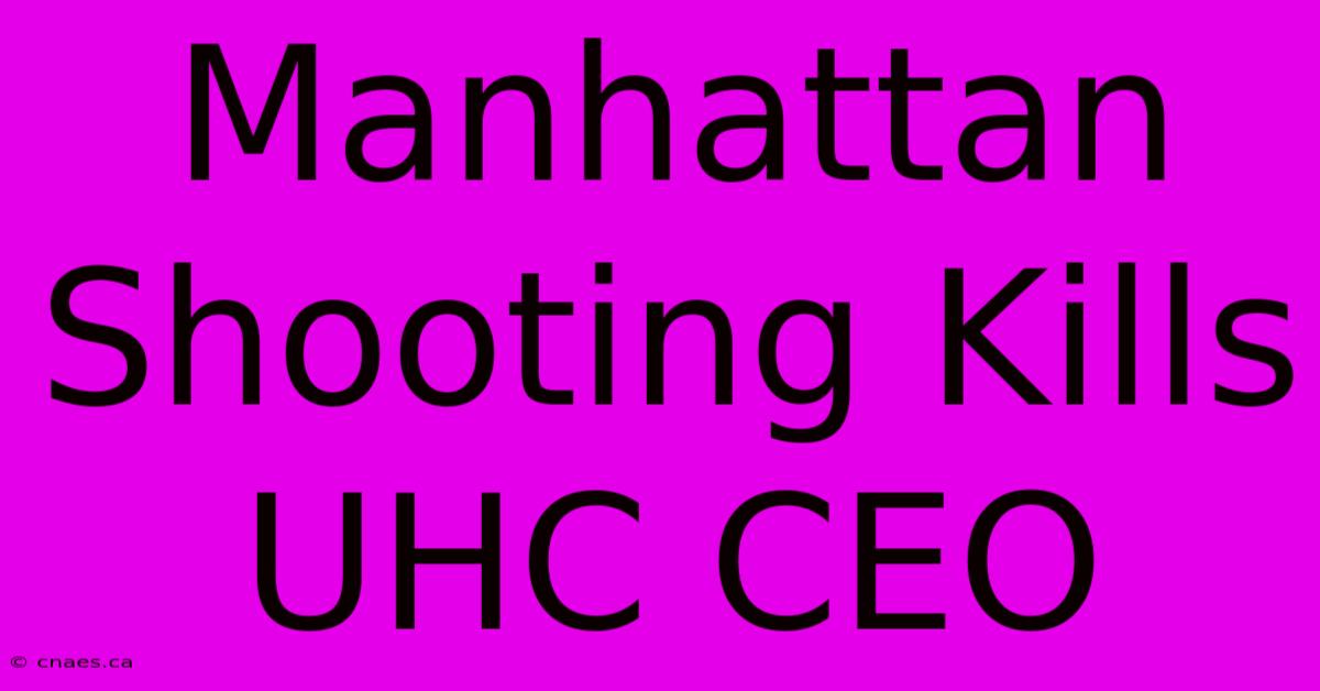 Manhattan Shooting Kills UHC CEO