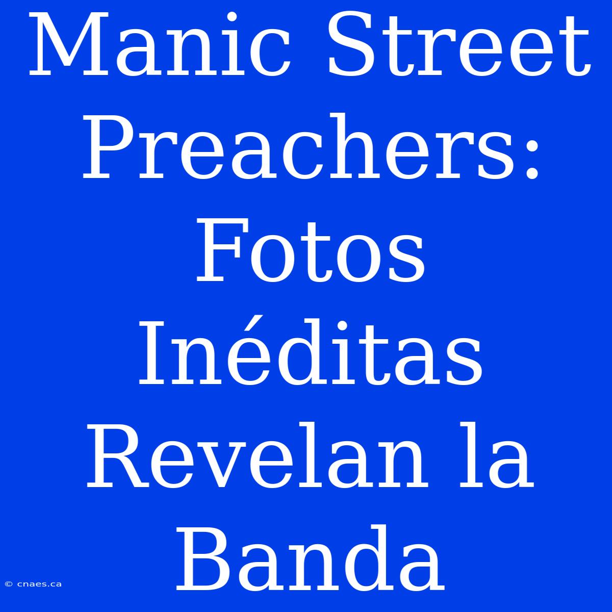 Manic Street Preachers: Fotos Inéditas Revelan La Banda