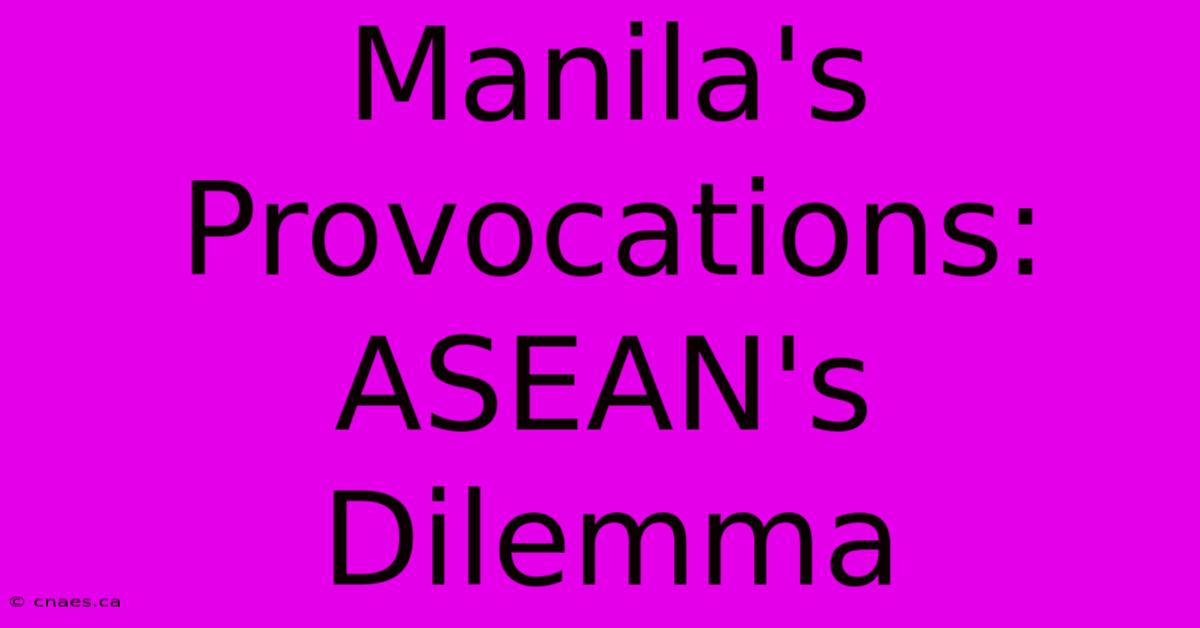 Manila's Provocations: ASEAN's Dilemma