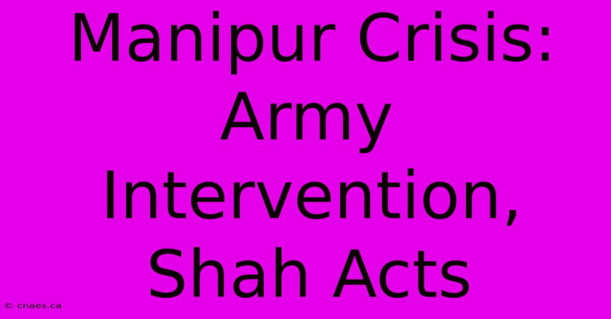 Manipur Crisis: Army Intervention, Shah Acts