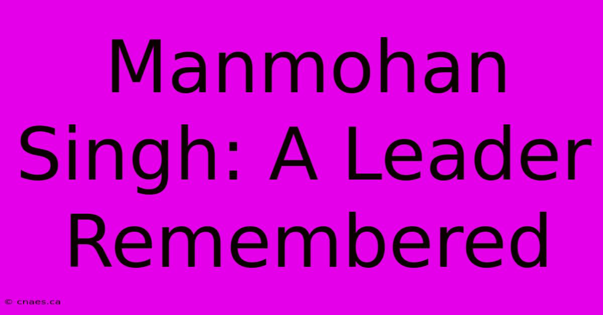 Manmohan Singh: A Leader Remembered