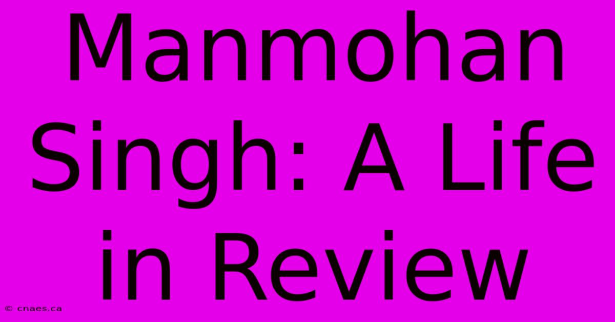 Manmohan Singh: A Life In Review