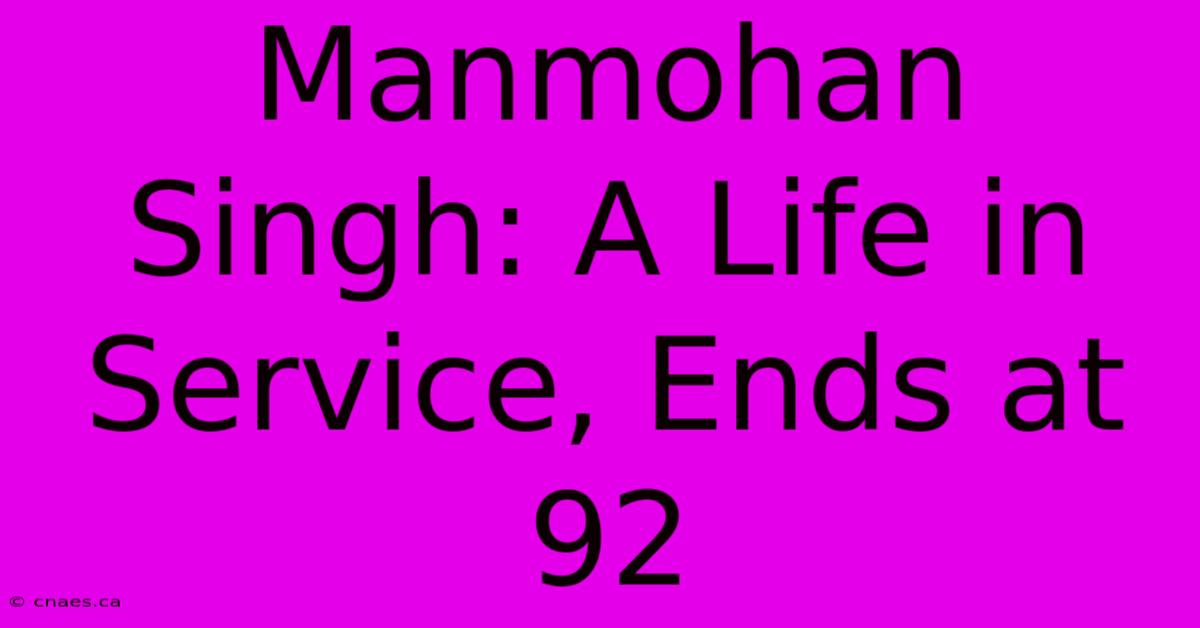 Manmohan Singh: A Life In Service, Ends At 92