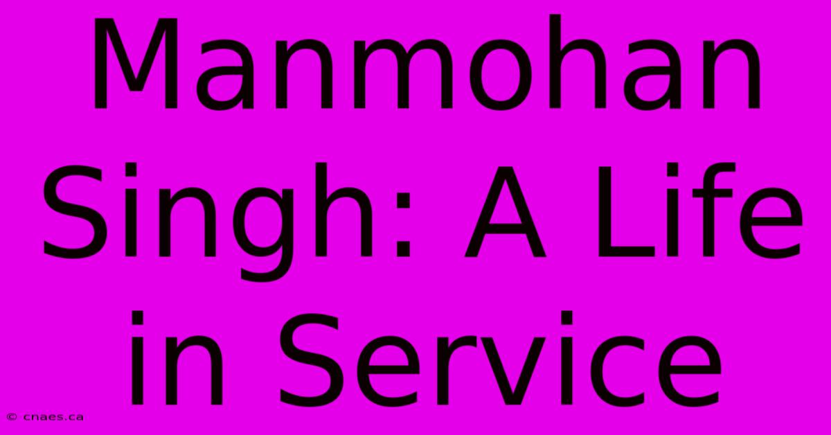 Manmohan Singh: A Life In Service