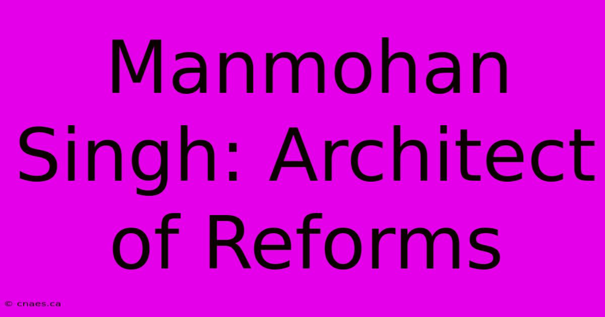 Manmohan Singh: Architect Of Reforms