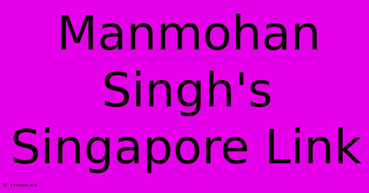 Manmohan Singh's Singapore Link