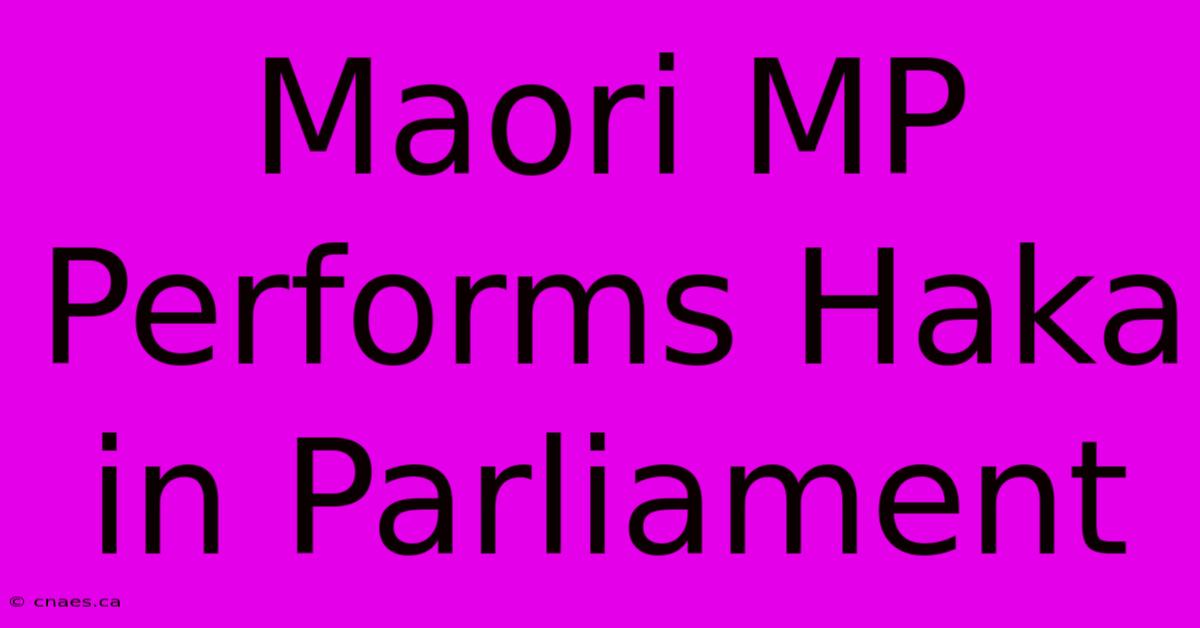 Maori MP Performs Haka In Parliament 