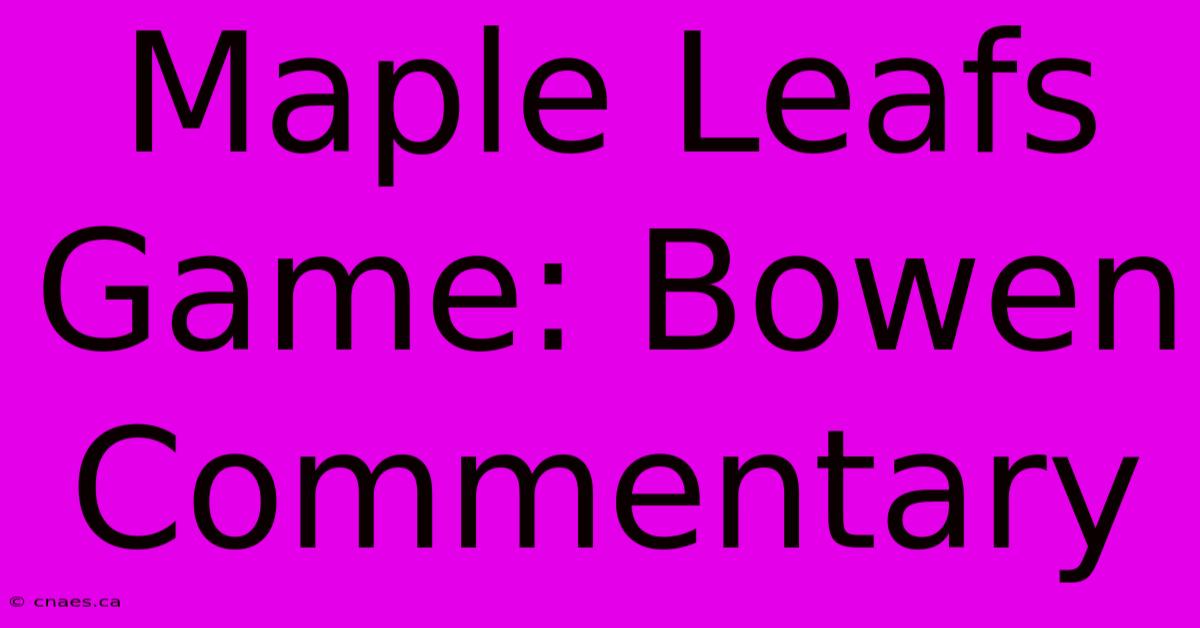 Maple Leafs Game: Bowen Commentary