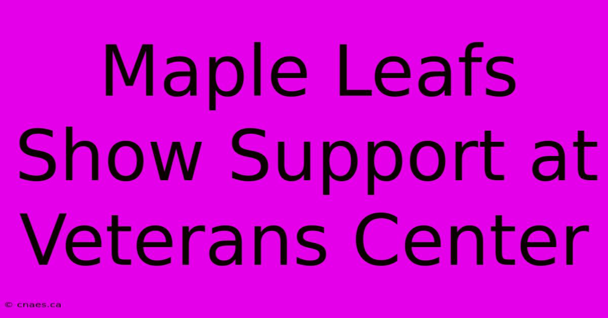 Maple Leafs Show Support At Veterans Center