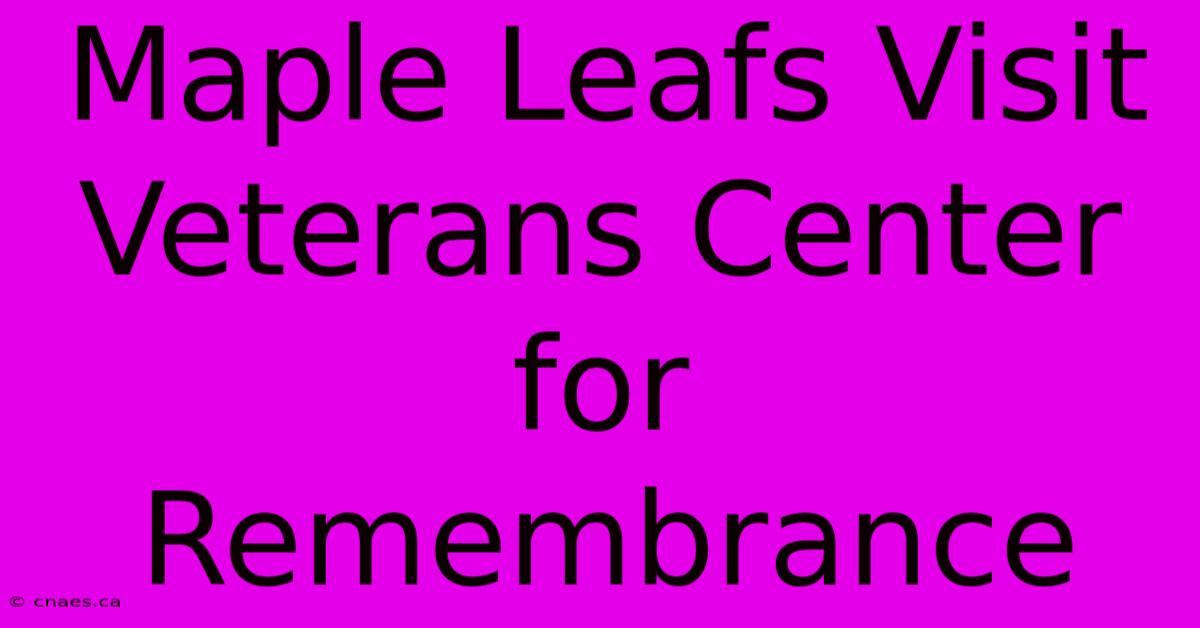 Maple Leafs Visit Veterans Center For Remembrance