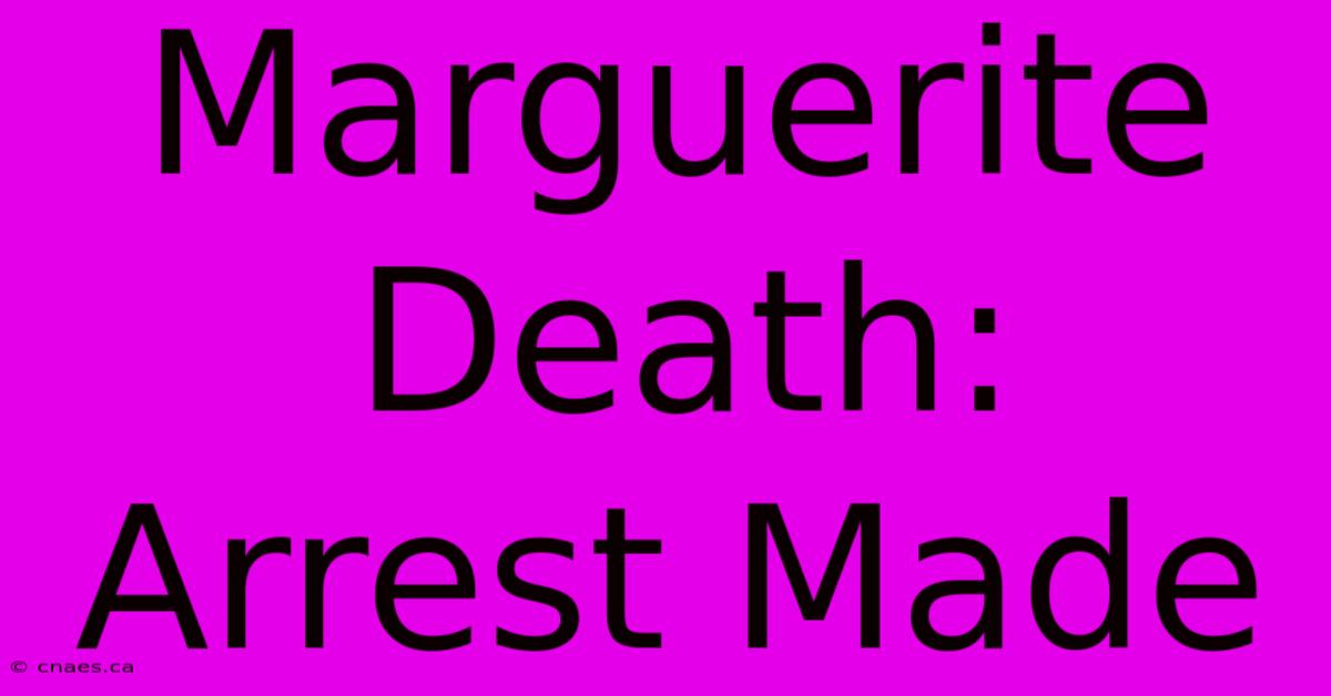 Marguerite Death: Arrest Made