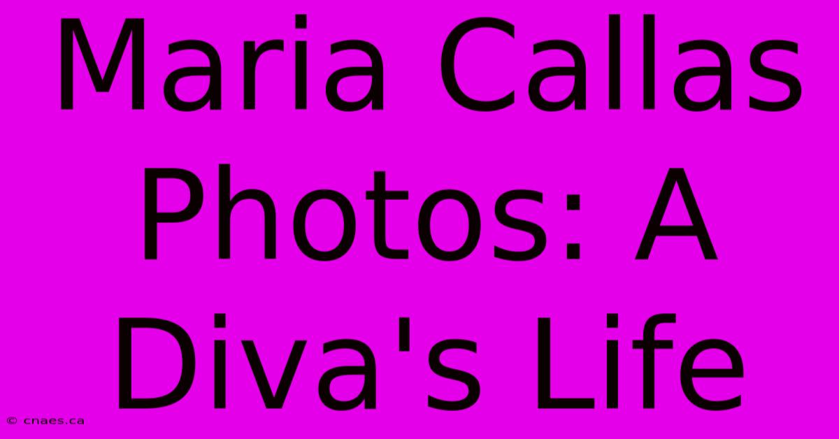 Maria Callas Photos: A Diva's Life