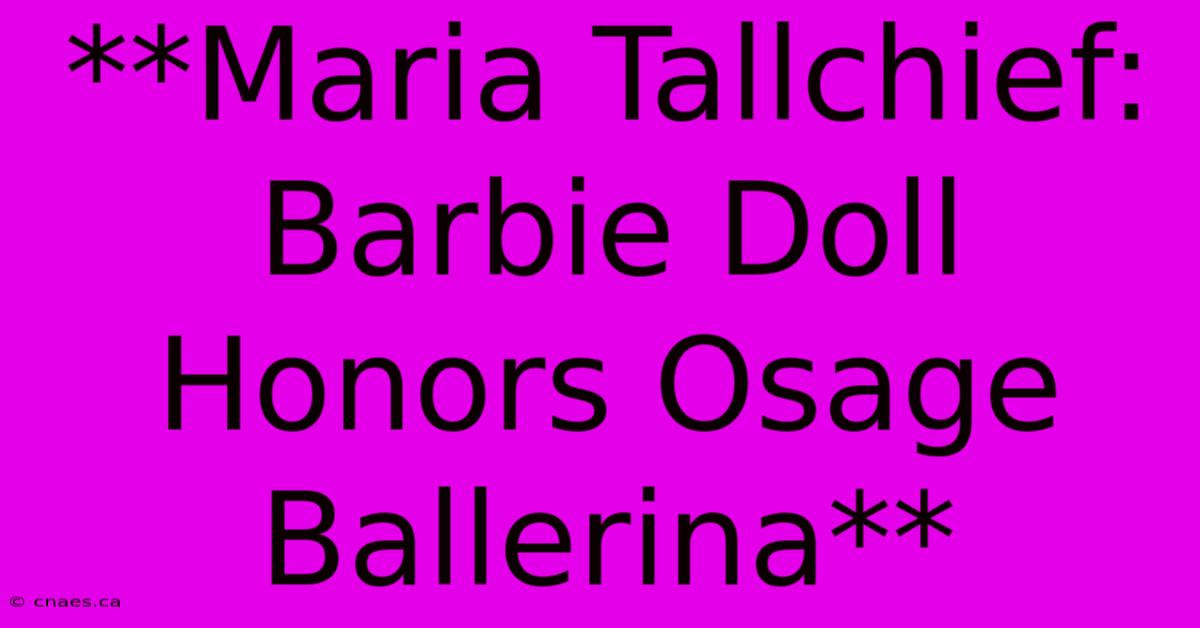 **Maria Tallchief: Barbie Doll Honors Osage Ballerina**