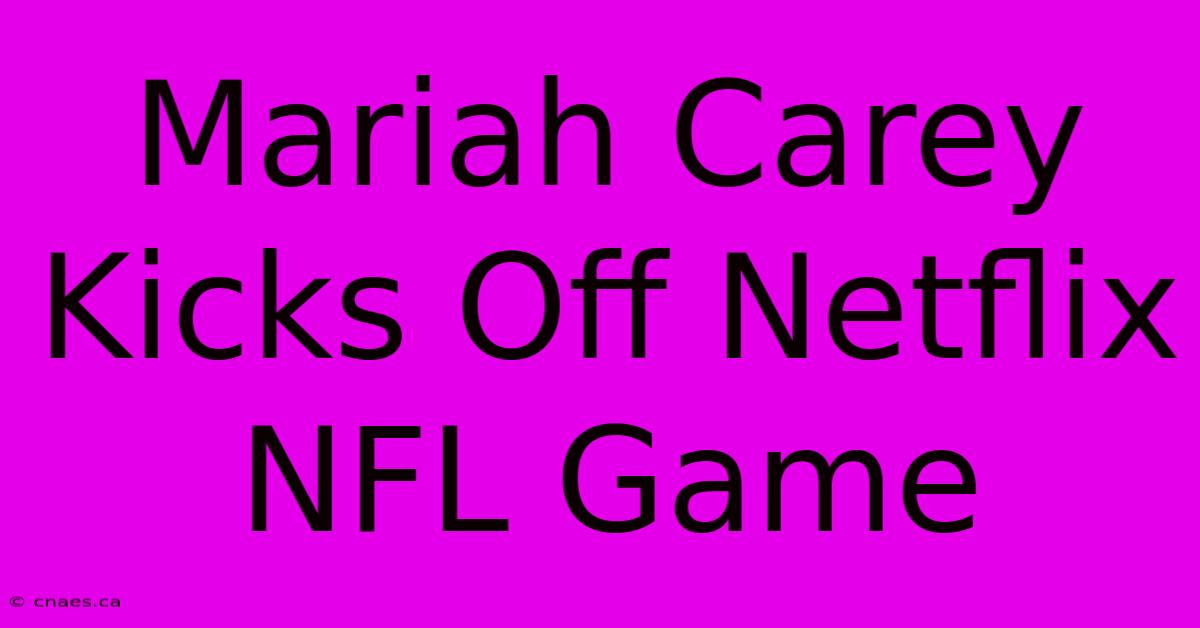 Mariah Carey Kicks Off Netflix NFL Game