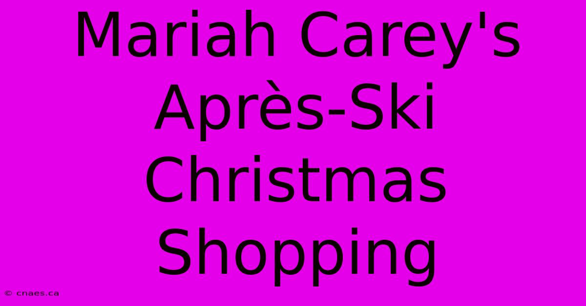 Mariah Carey's Après-Ski Christmas Shopping