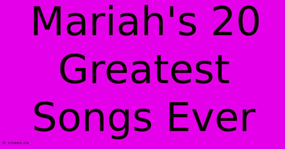 Mariah's 20 Greatest Songs Ever