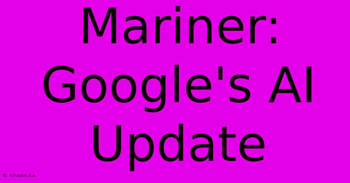 Mariner: Google's AI Update