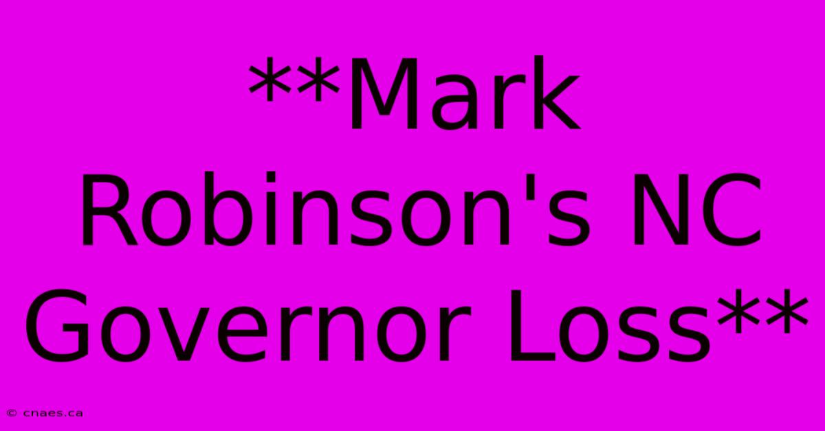 **Mark Robinson's NC Governor Loss**