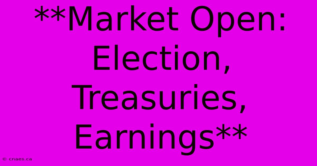 **Market Open: Election, Treasuries, Earnings**