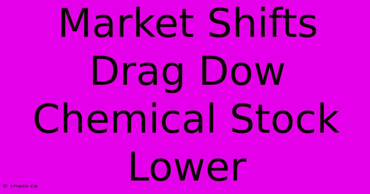 Market Shifts Drag Dow Chemical Stock Lower