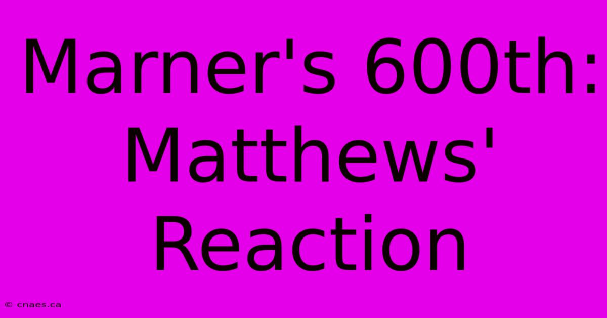 Marner's 600th: Matthews' Reaction