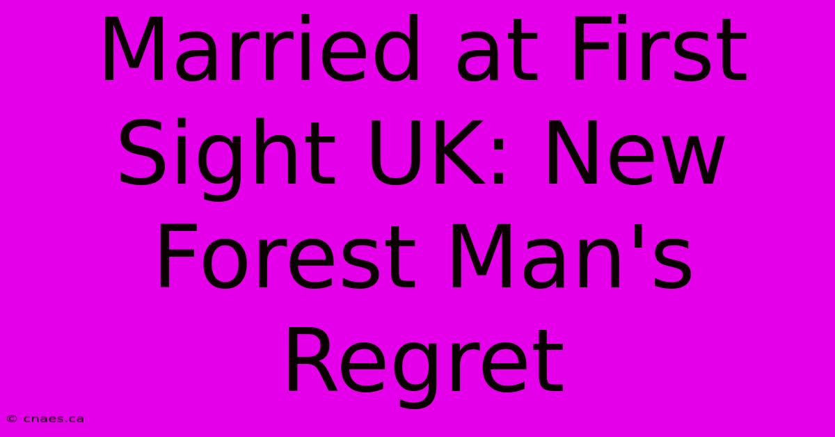 Married At First Sight UK: New Forest Man's Regret